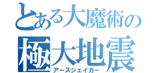 とある大魔術の極大地震（アースシェイカー）