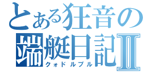 とある狂音の端艇日記Ⅱ（クォドルプル）