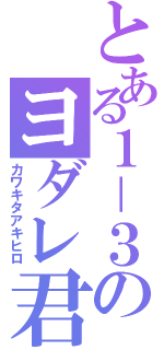 とある１－３のヨダレ君（カワキタアキヒロ）