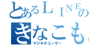 とあるＬＩＮＥのきなこもち（マジキチユーザー）