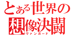 とある世界の想像決闘（ヴァンガード）