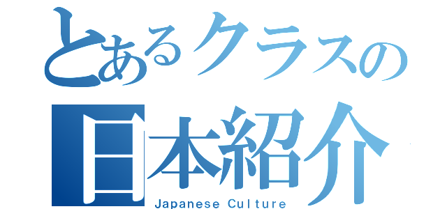 とあるクラスの日本紹介（Ｊａｐａｎｅｓｅ Ｃｕｌｔｕｒｅ）