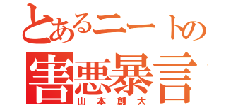 とあるニートの害悪暴言厨（山本創大）