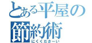 とある平屋の節約術（にくくださーい）