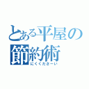 とある平屋の節約術（にくくださーい）