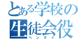 とある学校の生徒会役員（ヘンタイ）