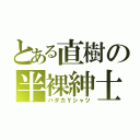 とある直樹の半裸紳士（ハダカＹシャツ）