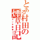 とある村田の煙草日記（ガン予備軍）