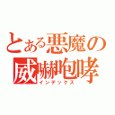 とある悪魔の威嚇咆哮（インデックス）