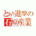 とある進撃の石原産業（インデックス）