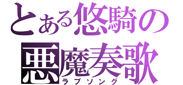 とある悠騎の悪魔奏歌（ラブソング）