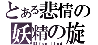 とある悲情の妖精の旋律（Ｅｌｆｅｎ ｌｉｅｄ）