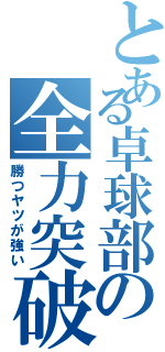 とある卓球部の全力突破（勝つヤツが強い）