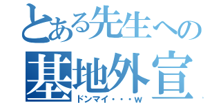 とある先生への基地外宣告（ドンマイ・・・ｗ）