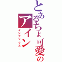 とあるちょ可愛いのアイン（インデックス）