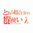 とある超合金の鎖使いλ（チェーンメイカーΛ）