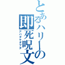 とあるハリーの即死呪文（アバダケダブダ）