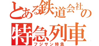 とある鉄道会社の特急列車（フジサン特急）