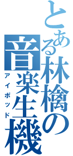 とある林檎の音楽生機Ⅱ（アイポッド）