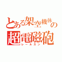 とある架空機体の超電磁砲（レールガン）