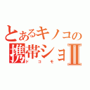 とあるキノコの携帯ショップⅡ（ドコモ）