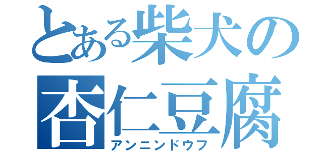 とある柴犬の杏仁豆腐（アンニンドウフ）