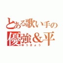 とある歌い手の優強＆平島（ゆうきょう）