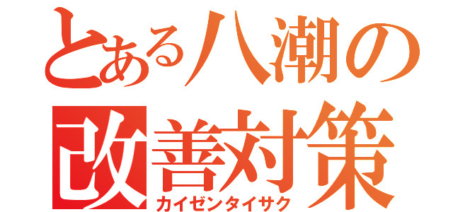 とある八潮の改善対策（カイゼンタイサク）