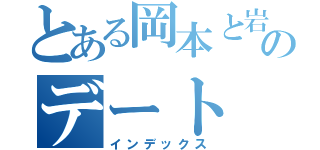 とある岡本と岩本のデート（インデックス）