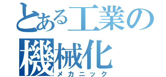 とある工業の機械化（メカニック）