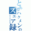 とあるハクメンのズェア録（私のズェアは１０８まであるぞ）