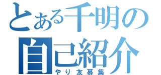 とある千明の自己紹介（やり友募集）