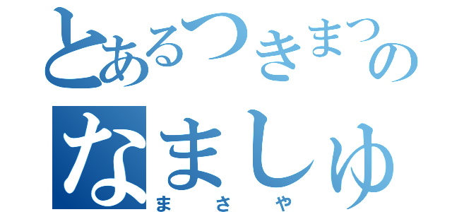 とあるつきまつのなましゅ（まさや）