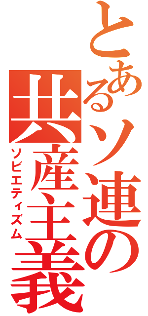 とあるソ連の共産主義（ソビエティズム）