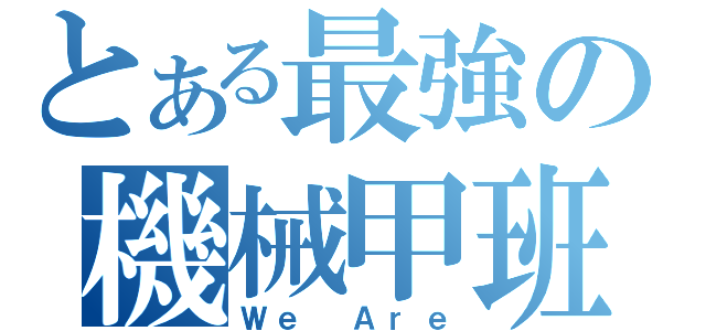 とある最強の機械甲班（Ｗｅ Ａｒｅ）