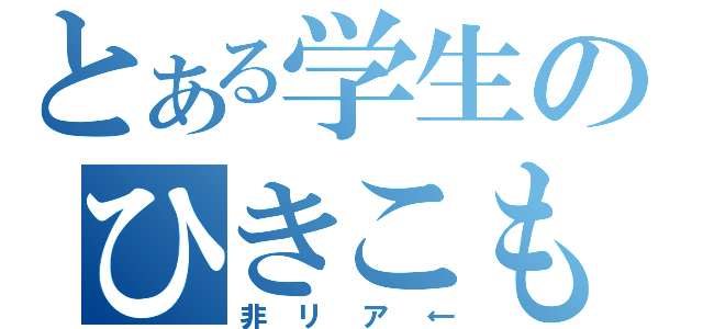 とある学生のひきこもり（非リア←）