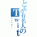 とある有名人のＴｗｉｔｔｅｒ（ツイッター）