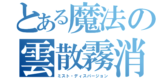 とある魔法の雲散霧消（ミスト・ディスパージョン）