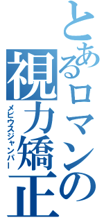 とあるロマンの視力矯正（メビウスジャンパー）