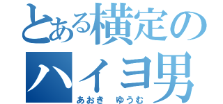 とある横定のハイヨ男（あおき ゆうむ）