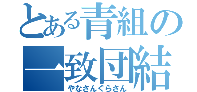 とある青組の一致団結（やなさんぐらさん）