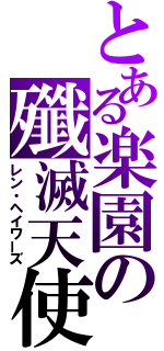 とある楽園の殲滅天使（レン・ヘイワーズ）