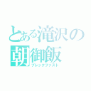 とある滝沢の朝御飯（ブレックファスト）