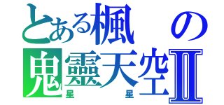 とある楓の鬼靈天空Ⅱ（星星）