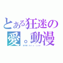 とある狂迷の愛。動漫（｀永不滅 Ａｓｔａ Ｌａｍ）