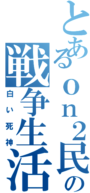 とあるｏｎ２民の戦争生活（白い死神）