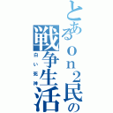 とあるｏｎ２民の戦争生活（白い死神）