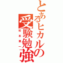 とあるヒカルの受験勉強（松本第一）