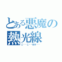 とある悪魔の熱光線（こ↗️こ↗️好き↘️）