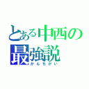 とある中西の最強説（かんちがい）